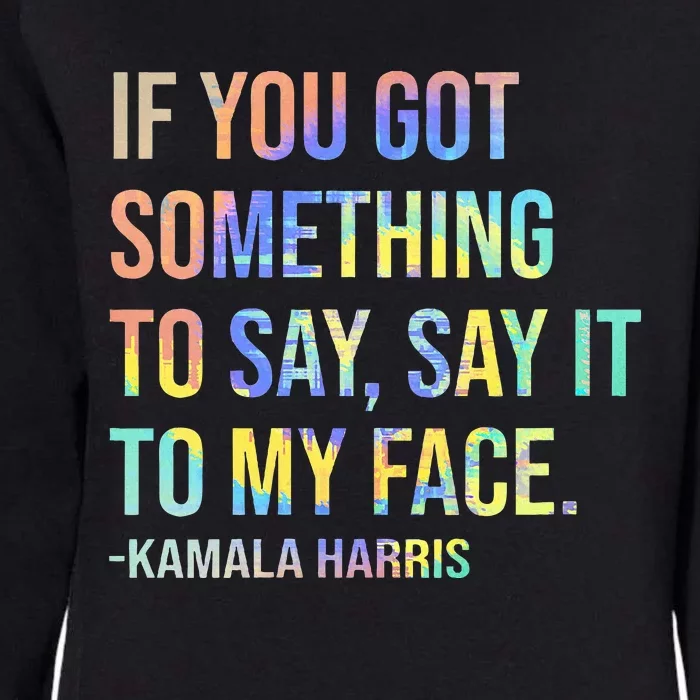 If You’Ve Got Something To Say Say It To My Face Harris 2024 Womens California Wash Sweatshirt