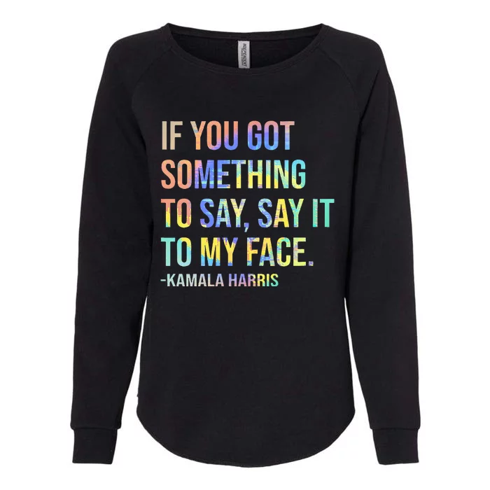 If You’Ve Got Something To Say Say It To My Face Harris 2024 Womens California Wash Sweatshirt