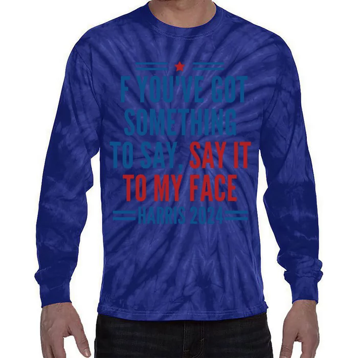 If Youve Got Something To Say It To My Face Kamala Harris Tie-Dye Long Sleeve Shirt