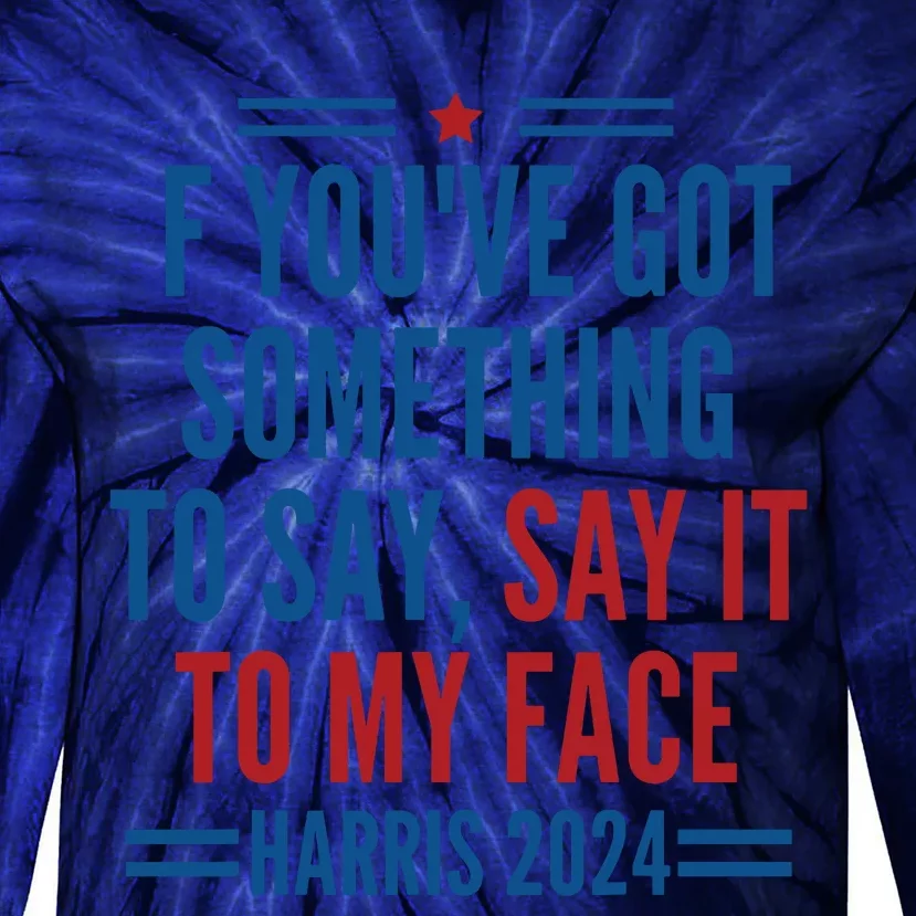 If Youve Got Something To Say It To My Face Kamala Harris Tie-Dye Long Sleeve Shirt