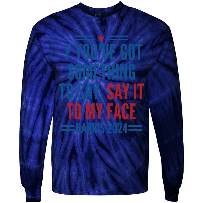 If Youve Got Something To Say It To My Face Kamala Harris Tie-Dye Long Sleeve Shirt