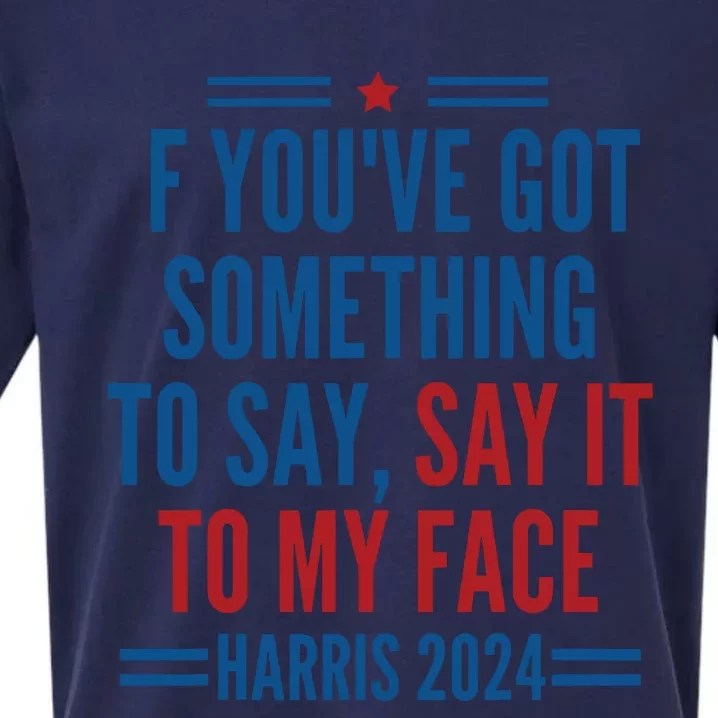 If Youve Got Something To Say It To My Face Kamala Harris Sueded Cloud Jersey T-Shirt