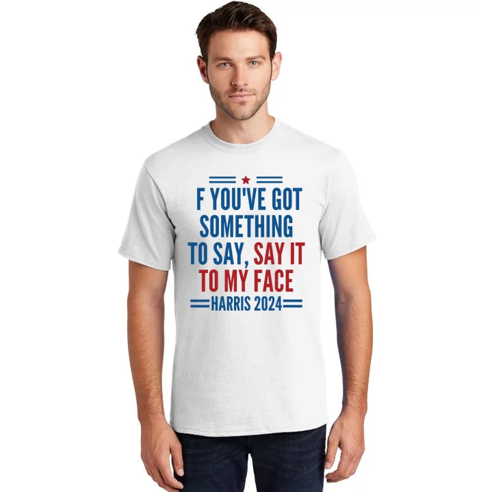 If Youve Got Something To Say It To My Face Kamala Harris Tall T-Shirt