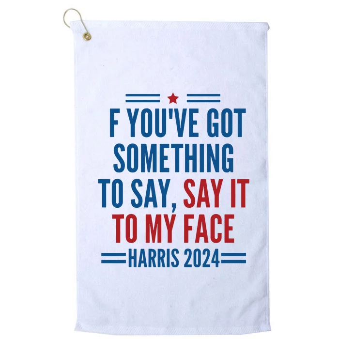 If Youve Got Something To Say It To My Face Kamala Harris Platinum Collection Golf Towel