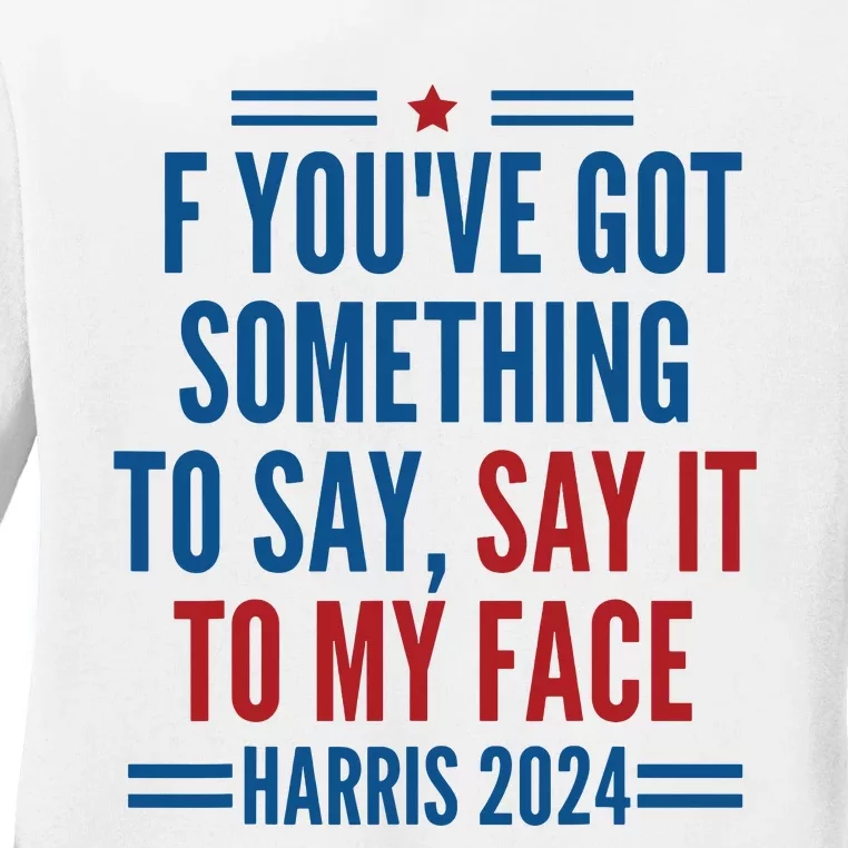 If Youve Got Something To Say It To My Face Kamala Harris Ladies Long Sleeve Shirt