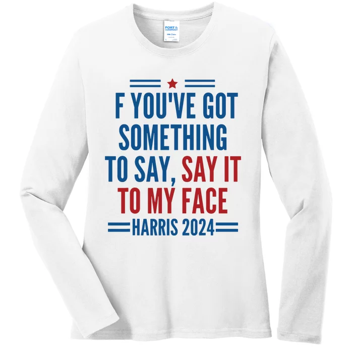 If Youve Got Something To Say It To My Face Kamala Harris Ladies Long Sleeve Shirt