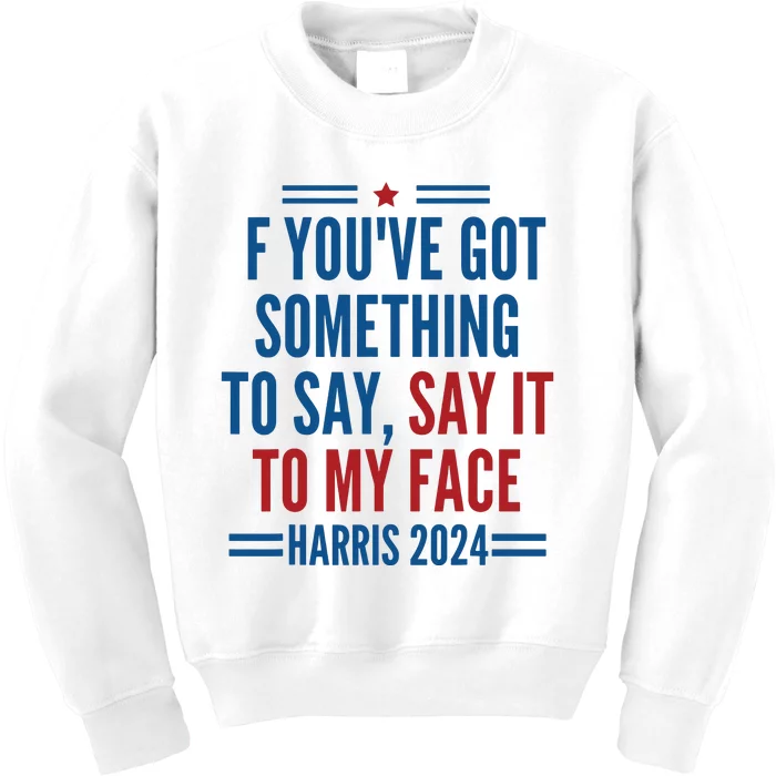 If Youve Got Something To Say It To My Face Kamala Harris Kids Sweatshirt