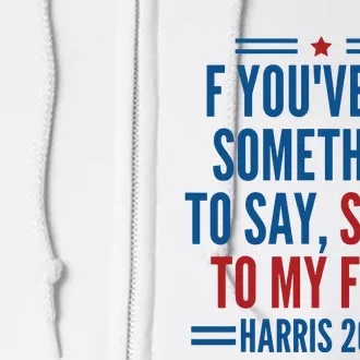 If Youve Got Something To Say It To My Face Kamala Harris Full Zip Hoodie