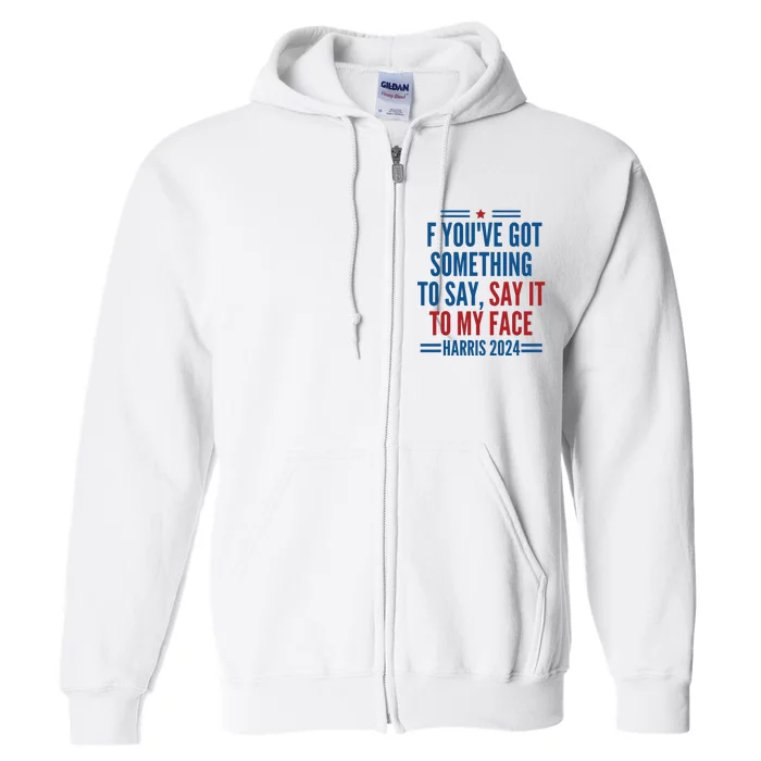 If Youve Got Something To Say It To My Face Kamala Harris Full Zip Hoodie