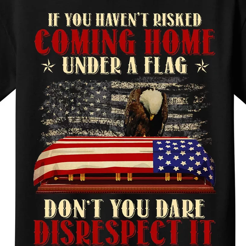 If You HavenT Risked Coming Home Under A Flag Veteran Kids T-Shirt