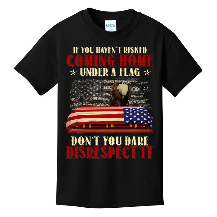 If You HavenT Risked Coming Home Under A Flag Veteran Kids T-Shirt