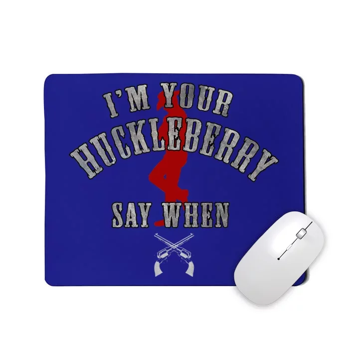 IM YouRe Huckleberry Say When Mousepad