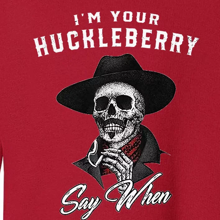 IM Your Huckleberry Say When Toddler Sweatshirt