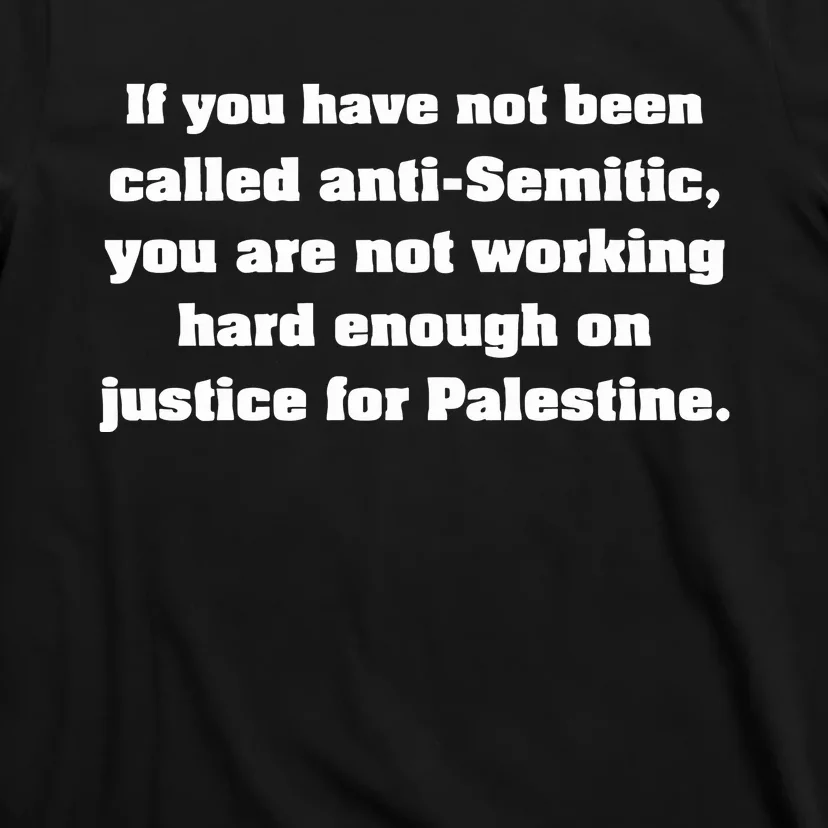 If You Have Not Been Called Anti Semitic You Are Not Working Hard Enough On Just T-Shirt