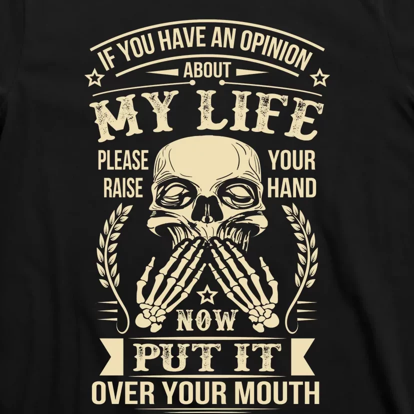 If You Have An Opinion About My Life Raise Your Hand Now Put It Over Your Mouth T-Shirt