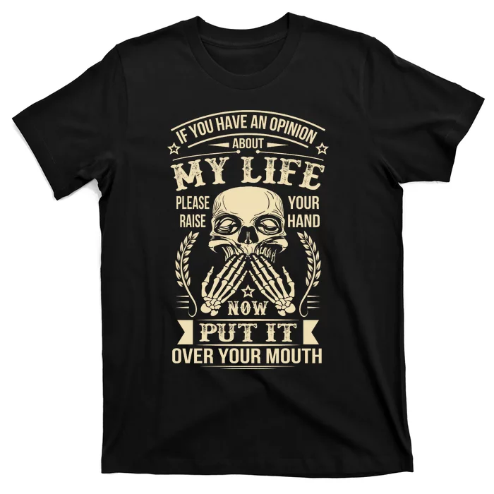 If You Have An Opinion About My Life Raise Your Hand Now Put It Over Your Mouth T-Shirt