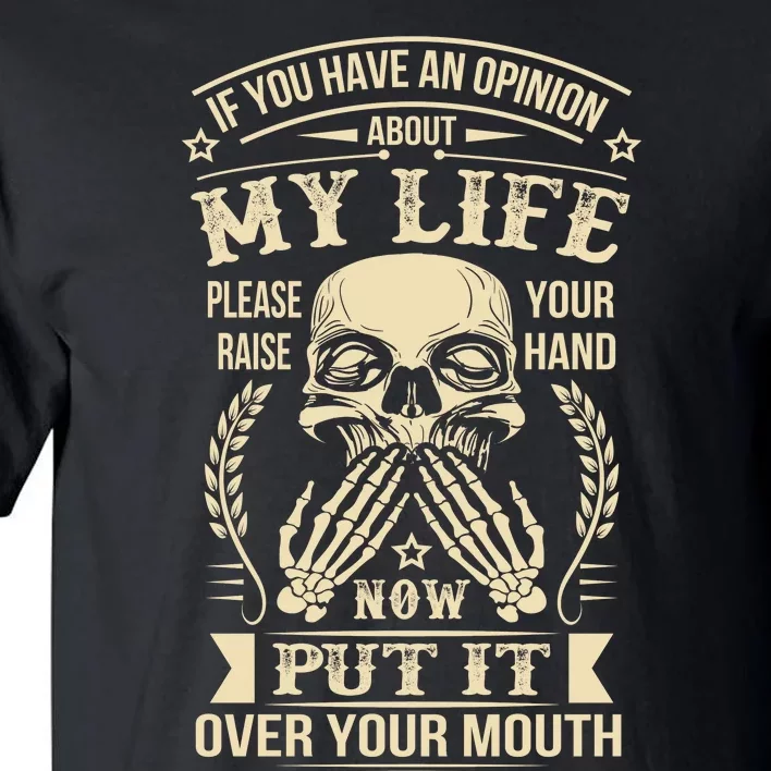 If You Have An Opinion About My Life Raise Your Hand Now Put It Over Your Mouth Tall T-Shirt