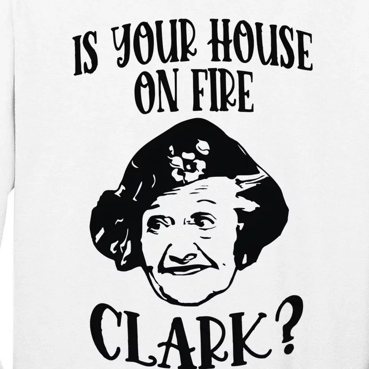 Is Your House On Fire Clark Funny Christmas Tall Long Sleeve T-Shirt