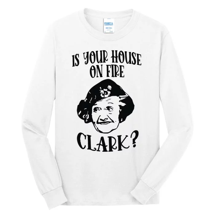 Is Your House On Fire Clark Funny Christmas Tall Long Sleeve T-Shirt