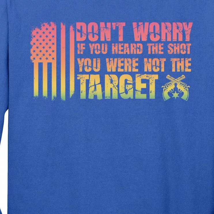 If You Heard The Shot You Were Never The Target Great Gift Tall Long Sleeve T-Shirt