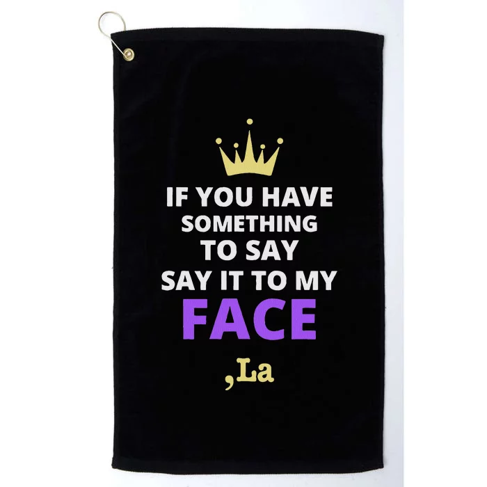 If You Have Something To Say Say It To My Face Comma La Platinum Collection Golf Towel