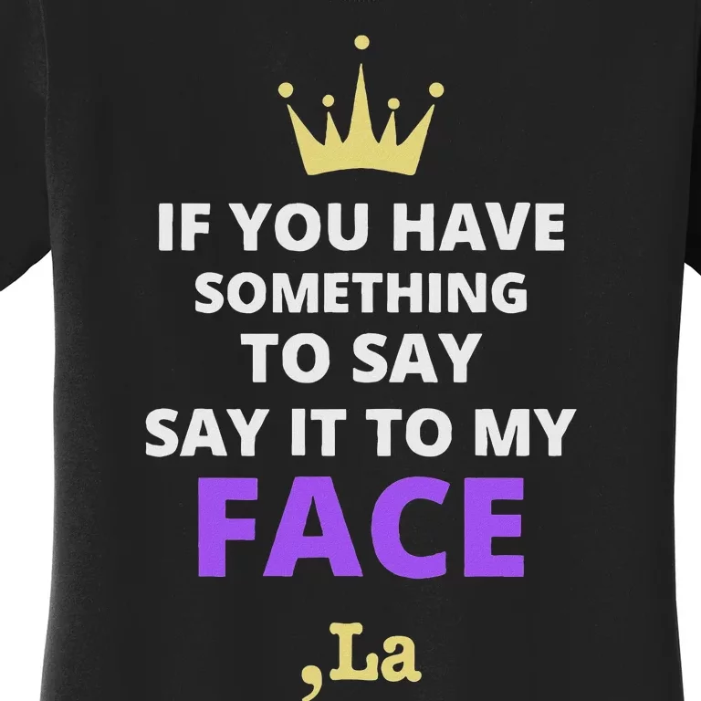 If You Have Something To Say Say It To My Face Comma La Women's T-Shirt