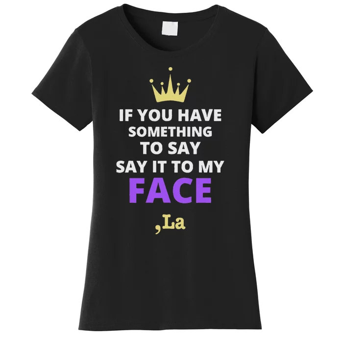 If You Have Something To Say Say It To My Face Comma La Women's T-Shirt