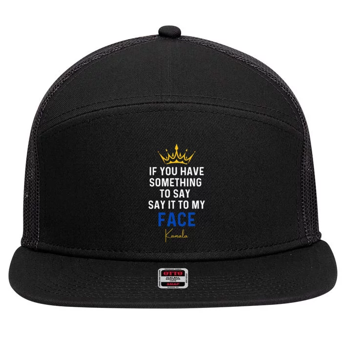 If You Have Something To Say It To My Face Kamala Harris 7 Panel Mesh Trucker Snapback Hat