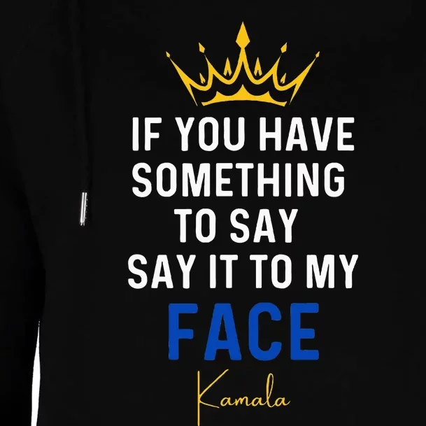 If You Have Something To Say It To My Face Kamala Harris Womens Funnel Neck Pullover Hood