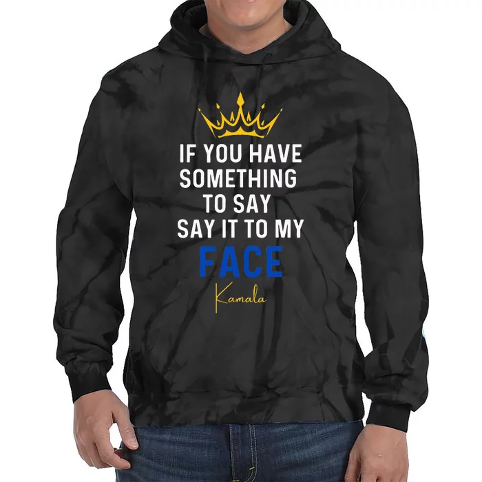 If You Have Something To Say It To My Face Kamala Harris Tie Dye Hoodie