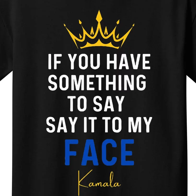 If You Have Something To Say It To My Face Kamala Harris Kids T-Shirt