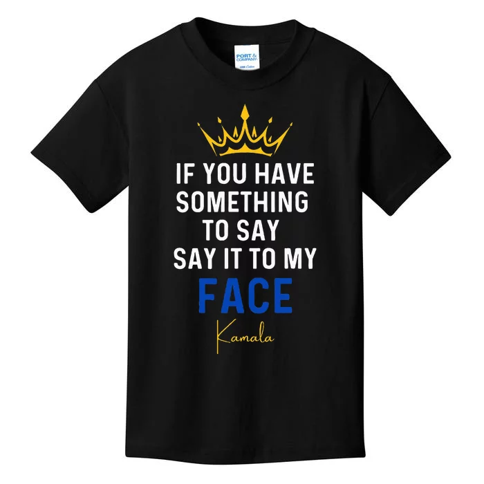 If You Have Something To Say It To My Face Kamala Harris Kids T-Shirt