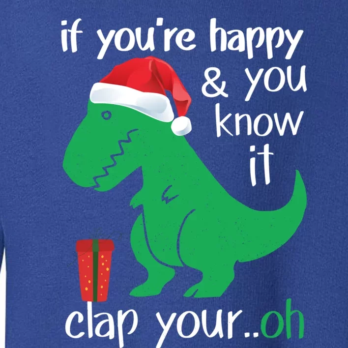 If YouRe Happy Clap Your Hand Christmas Dinosaur Trex Gift Toddler Sweatshirt