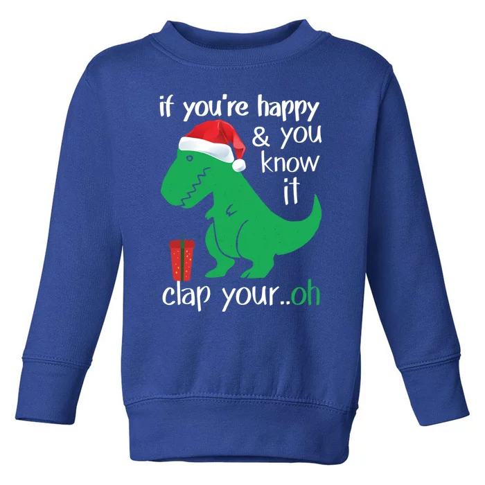 If YouRe Happy Clap Your Hand Christmas Dinosaur Trex Gift Toddler Sweatshirt