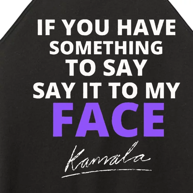 If You Have Something To Say Say It To My Face Kamala Women’s Perfect Tri Rocker Tank