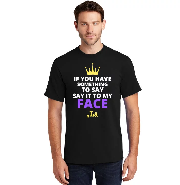 If You Have Something To Say Say It To My Face Comma La 2024 Tall T-Shirt