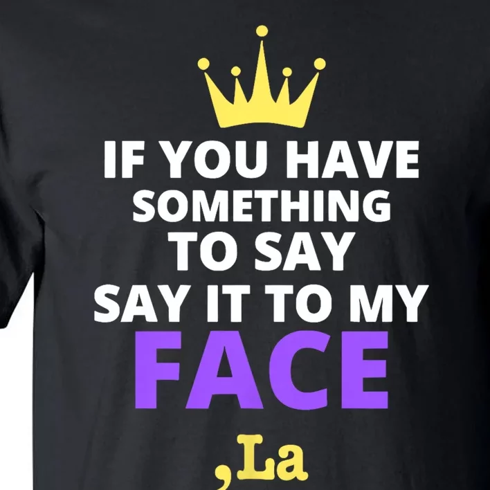 If You Have Something To Say Say It To My Face Comma La 2024 Tall T-Shirt