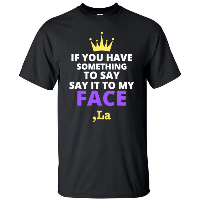 If You Have Something To Say Say It To My Face Comma La 2024 Tall T-Shirt