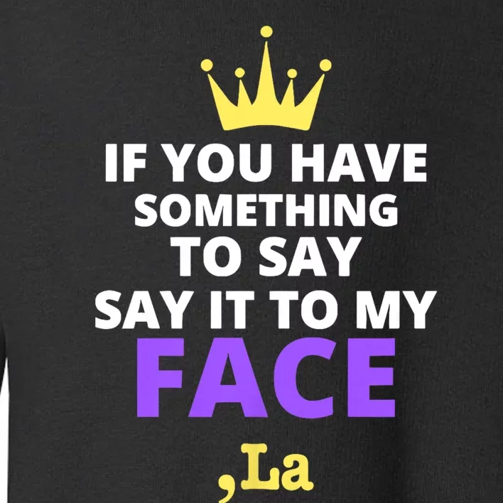 If You Have Something To Say Say It To My Face Comma La 2024 Toddler Sweatshirt