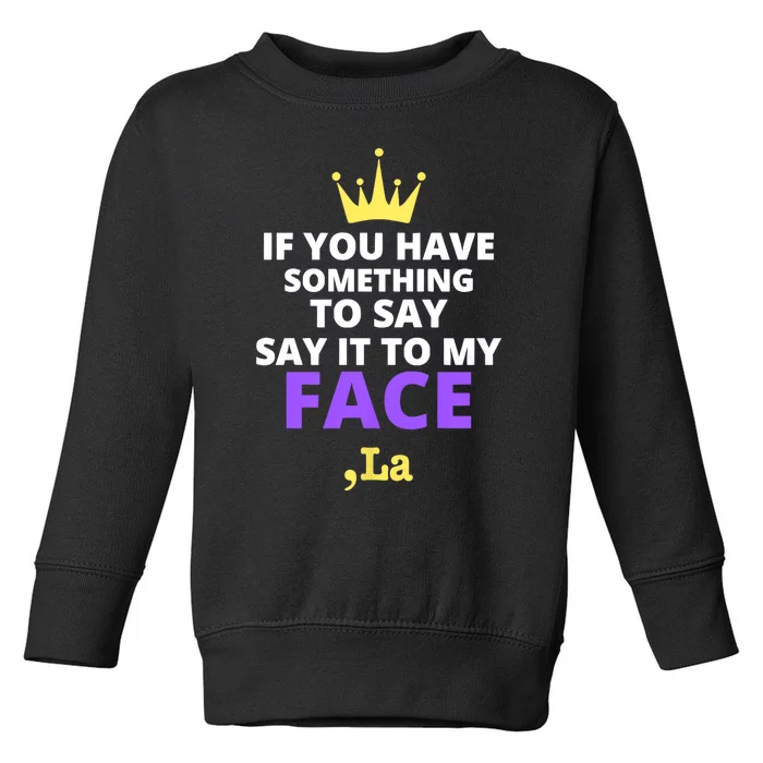 If You Have Something To Say Say It To My Face Comma La 2024 Toddler Sweatshirt