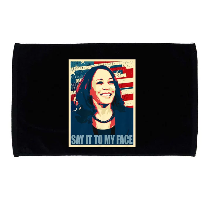 If You’Ve Have Something To Say Say It To My Face Kamala Harris 2024 Microfiber Hand Towel