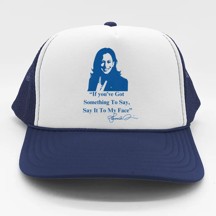 If You Have Something To Say It To My Face Kamala Harris Trucker Hat