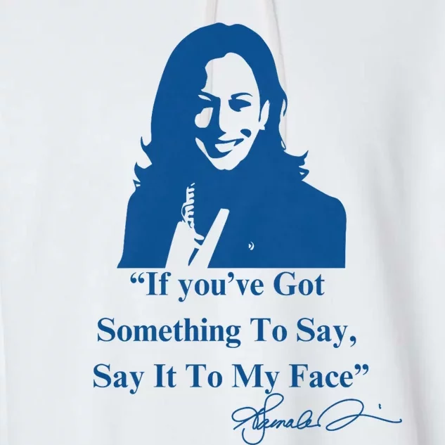 If You Have Something To Say It To My Face Kamala Harris Garment-Dyed Fleece Hoodie