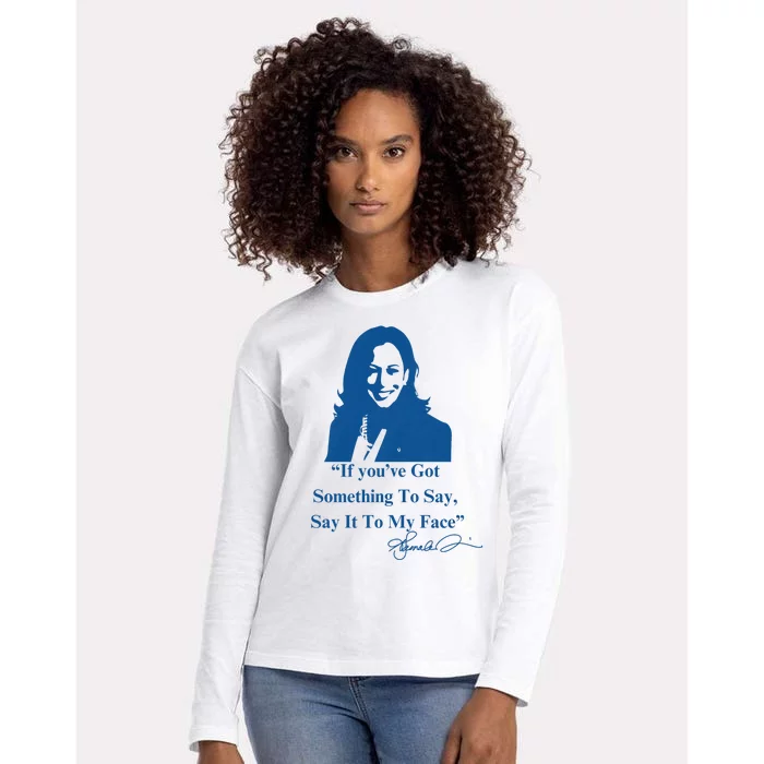 If You Have Something To Say It To My Face Kamala Harris Womens Cotton Relaxed Long Sleeve T-Shirt