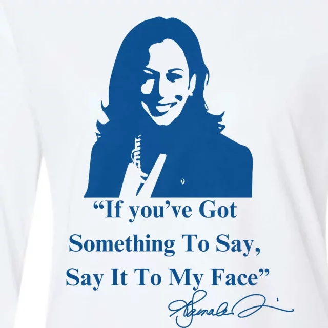 If You Have Something To Say It To My Face Kamala Harris Womens Cotton Relaxed Long Sleeve T-Shirt