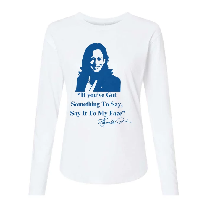 If You Have Something To Say It To My Face Kamala Harris Womens Cotton Relaxed Long Sleeve T-Shirt