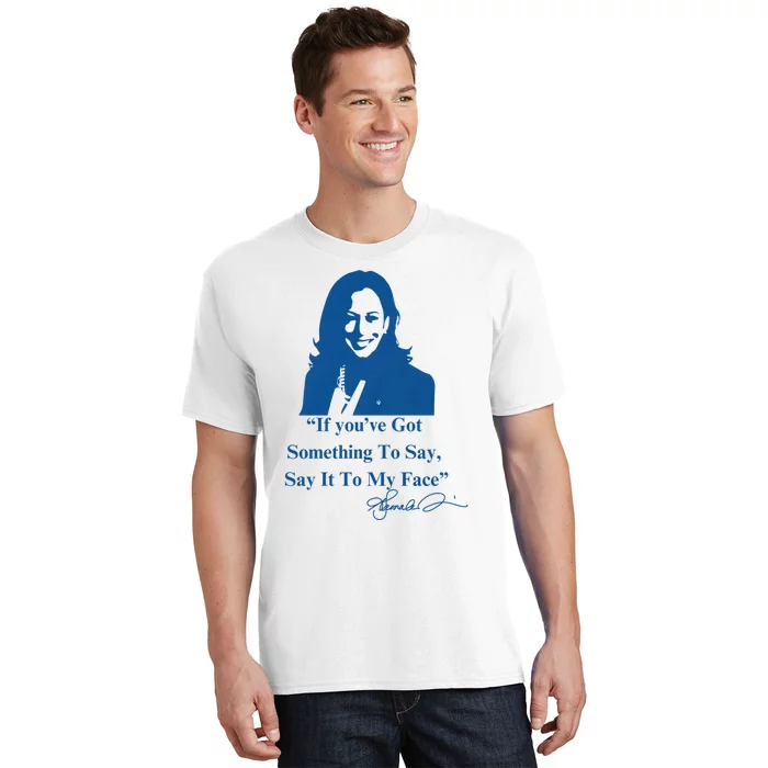 If You Have Something To Say It To My Face Kamala Harris T-Shirt