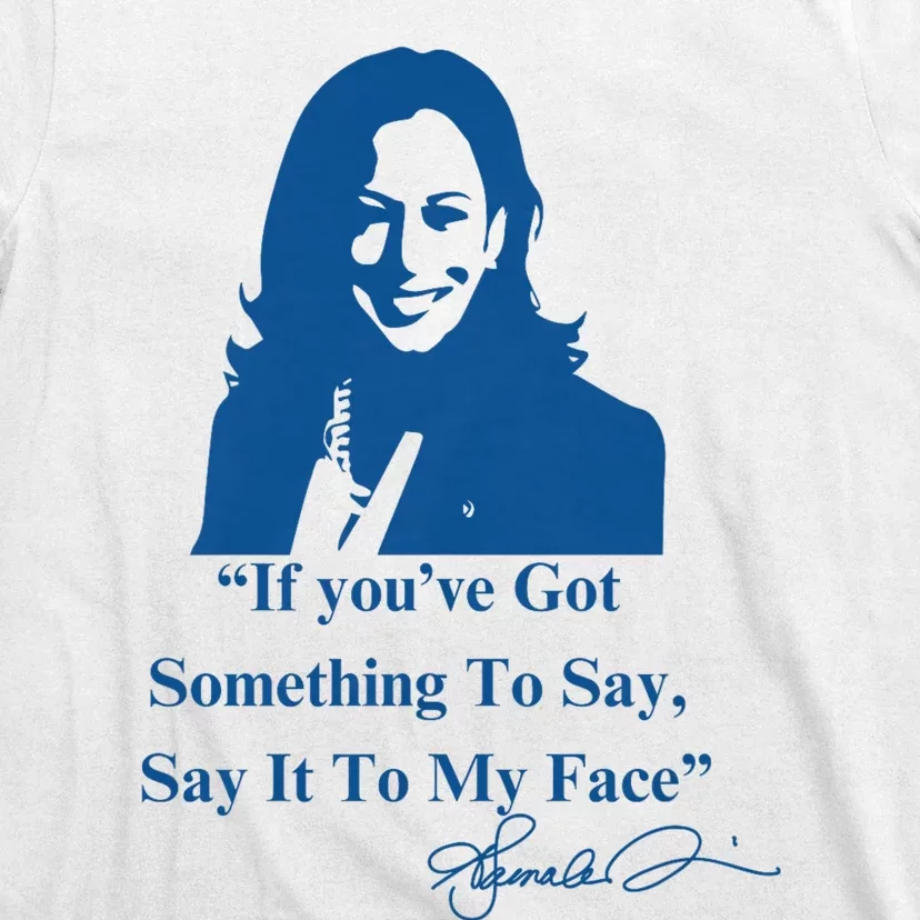 If You Have Something To Say It To My Face Kamala Harris T-Shirt