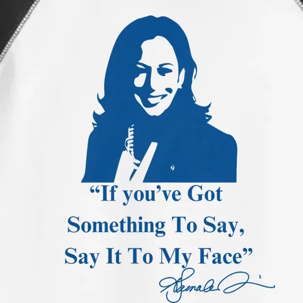 If You Have Something To Say It To My Face Kamala Harris Toddler Fine Jersey T-Shirt