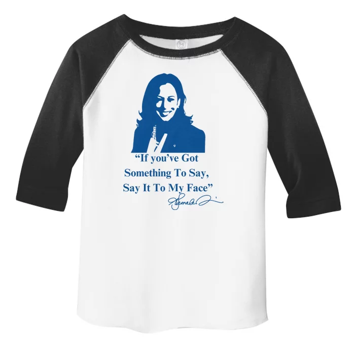 If You Have Something To Say It To My Face Kamala Harris Toddler Fine Jersey T-Shirt